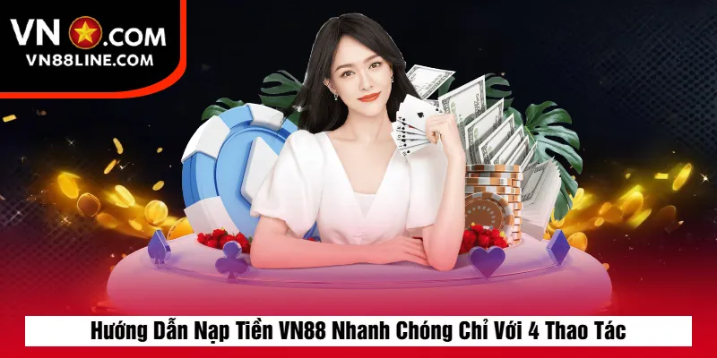 Hướng Dẫn Nạp Tiền VN88 Nhanh Chóng Chỉ Với 4 Thao Tác