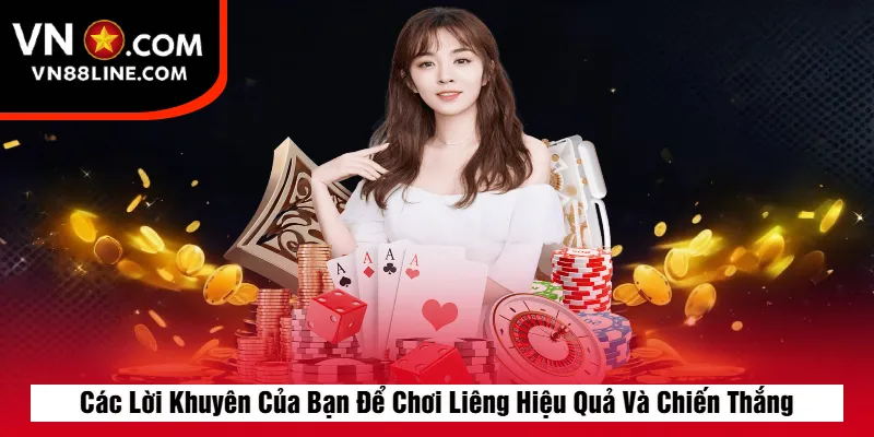 Các Lời Khuyên Của Bạn Để Chơi Liêng Hiệu Quả Và Chiến Thắng