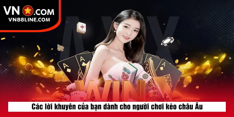 Các lời khuyên của bạn dành cho người chơi kèo châu Âu