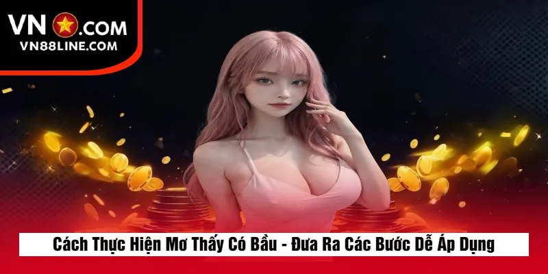 Cách Thực Hiện Mơ Thấy Có Bầu - Đưa Ra Các Bước Dễ Áp Dụng