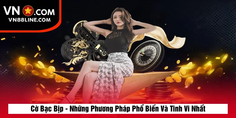 Cờ Bạc Bịp - Những Phương Pháp Phổ Biến Và Tinh Vi Nhất