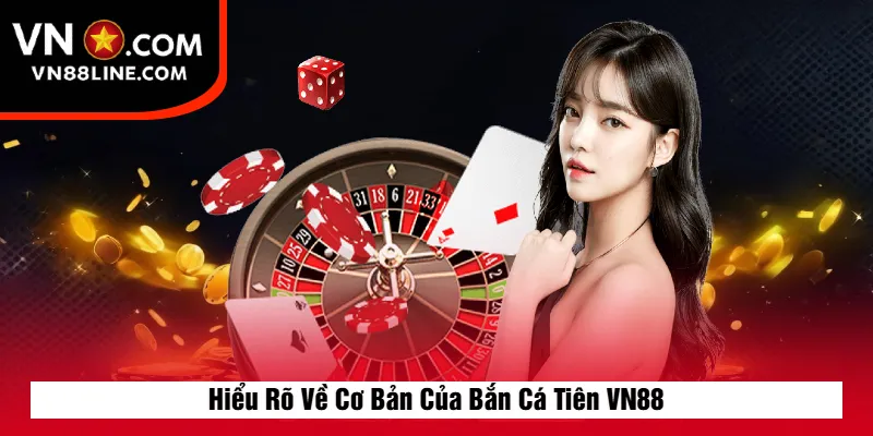 Hiểu Rõ Về Cơ Bản Của Bắn Cá Tiên VN88