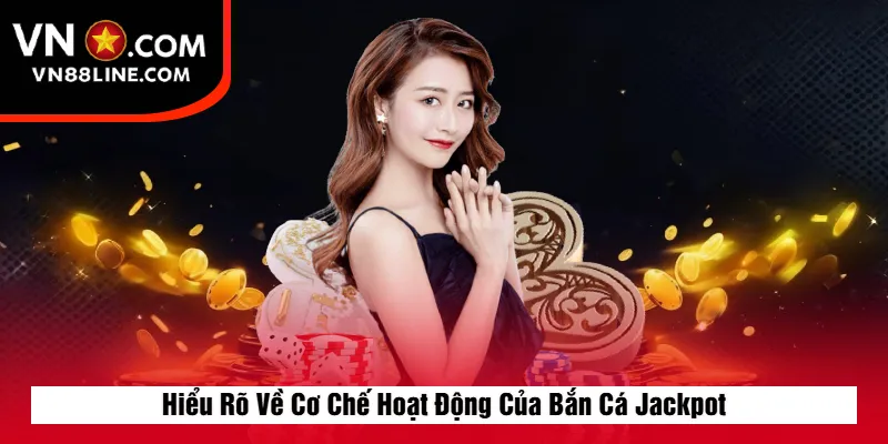 Hiểu Rõ Về Cơ Chế Hoạt Động Của Bắn Cá Jackpot