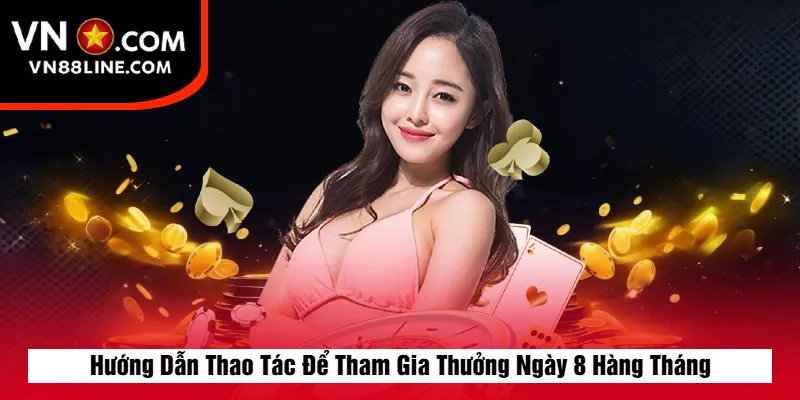 Hướng Dẫn Thao Tác Để Tham Gia Thưởng Ngày 8 Hàng Tháng