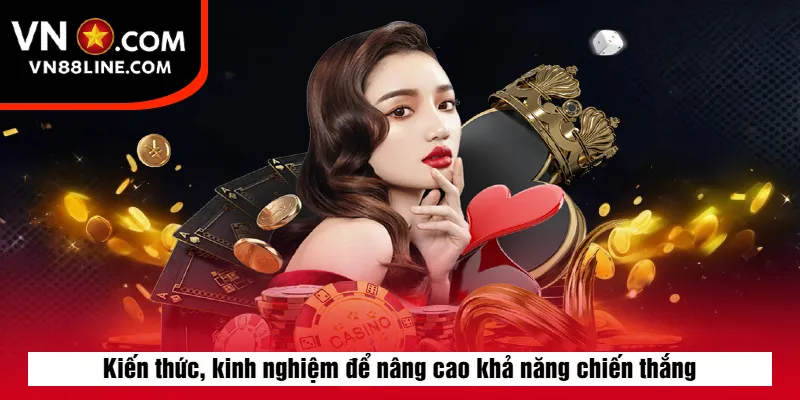 Kiến thức, kinh nghiệm để nâng cao khả năng chiến thắng