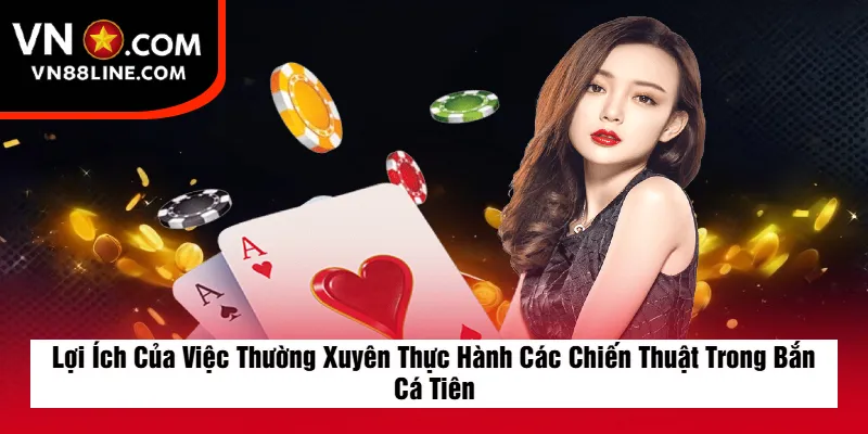 Lợi Ích Của Việc Thường Xuyên Thực Hành Các Chiến Thuật Trong Bắn Cá Tiên