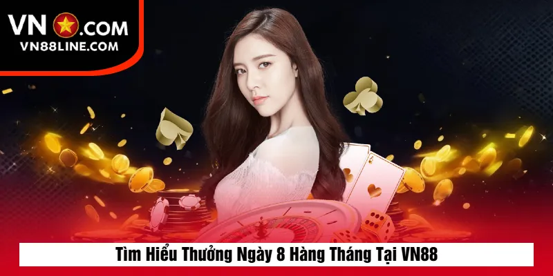 Tìm Hiểu Thưởng Ngày 8 Hàng Tháng Tại VN88
